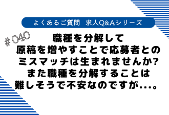 ＜ブログ＞【よくあるご質問！求人Q&Aシリーズ 】職種を分解して原稿を増やすことで応募者とのミスマッチは生まれませんか？