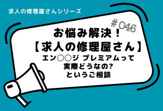 ＜ブログ＞【お悩み解決！求人の修理屋さん】エン◯◯ジ プレミアムって実際どうなの？というご相談