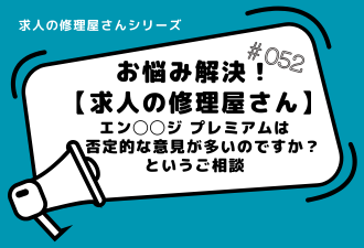 ＜ブログ＞【お悩み解決！求人の修理屋さん】エン◯◯ジ プレミアムは 否定的な意見が多いのですか？  というご相談