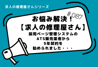 ＜ブログ＞お悩み解決！【求人の修理屋さん】採用ページ管理システムのATS販売業者から 5年契約を勧められました・・・