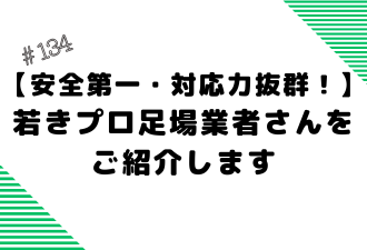 ＜ブログ＞ 【安全第一・対応力抜群！】若きプロ足場業者さんをご紹介します