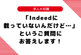 「Indeedに載っていないんだけど…」というご質問にお答えします！