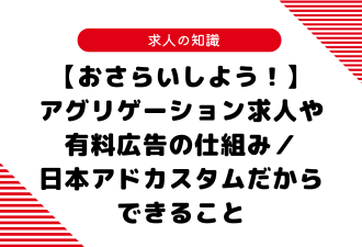 【おさらいしよう！】アグリゲーション求人や有料広告の仕組み／日本アドカスタムだからできること【日本アドカスタム】