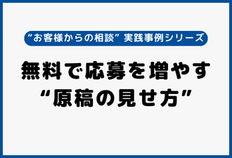 無料で応募を増やす“原稿の見せ方”｜“お客様からの相談” 実践事例シリーズ【日本アドカスタム】