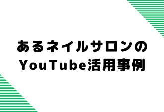 あるネイルサロンのYouTube活用事例【日本アドカスタム】