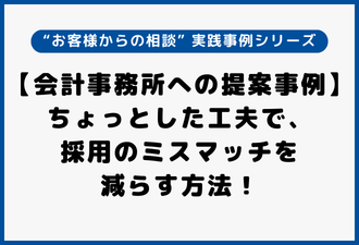 【会計事務所への提案事例】ちょっとした工夫で、採用のミスマッチを減らす方法！｜実践事例シリーズ【日本アドカスタム】