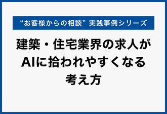 建築・住宅業界の求人がAIに拾われやすくなる考え方｜実践事例シリーズ【日本アドカスタム】